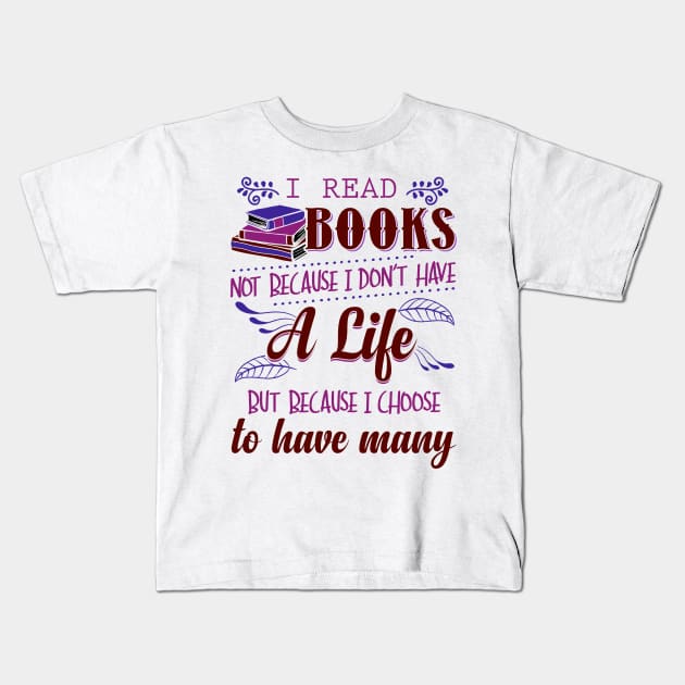 I Read Books Not Because I Don't Have a Life Kids T-Shirt by KsuAnn